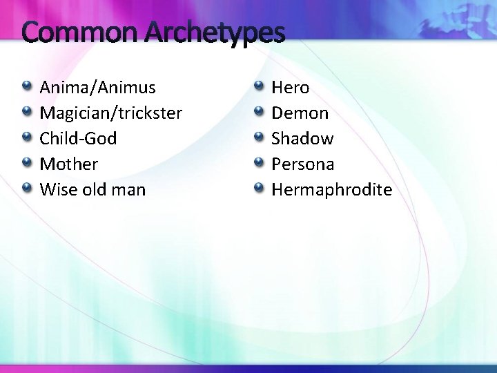 Common Archetypes Anima/Animus Magician/trickster Child-God Mother Wise old man Hero Demon Shadow Persona Hermaphrodite