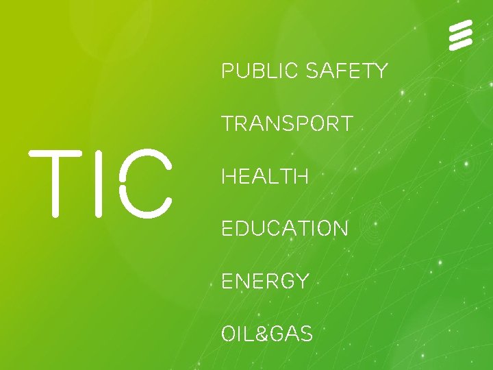 PUBLIC SAFETY tic TRANSPORT HEALTH EDUCATION ENERGY OIL&GAS Public | © Ericsson AB 2013