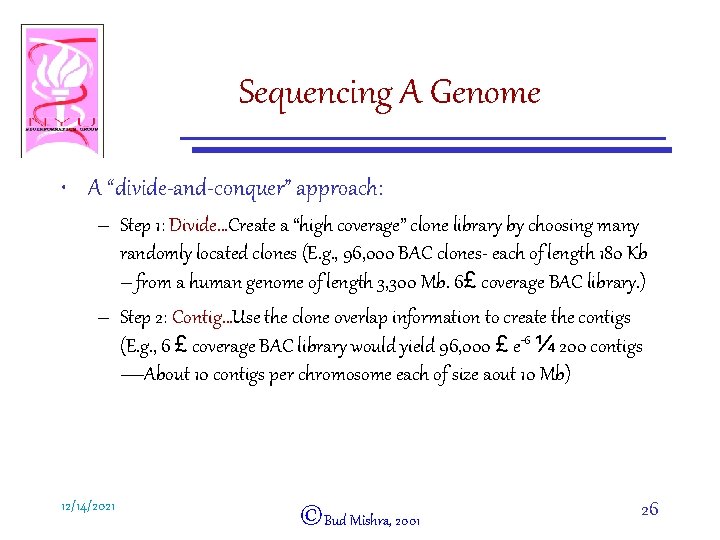 Sequencing A Genome • A “divide-and-conquer” approach: – Step 1: Divide…Create a “high coverage”