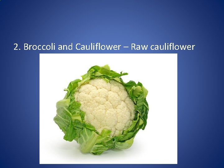 2. Broccoli and Cauliflower – Raw cauliflower 