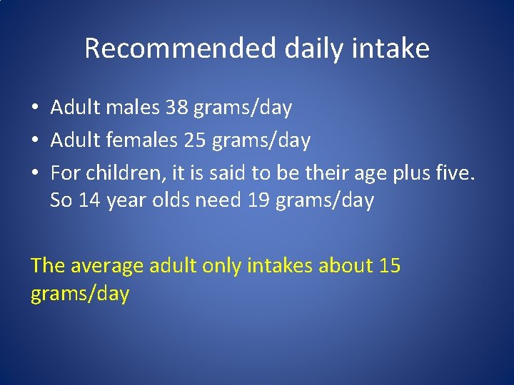 Recommended daily intake • Adult males 38 grams/day • Adult females 25 grams/day •