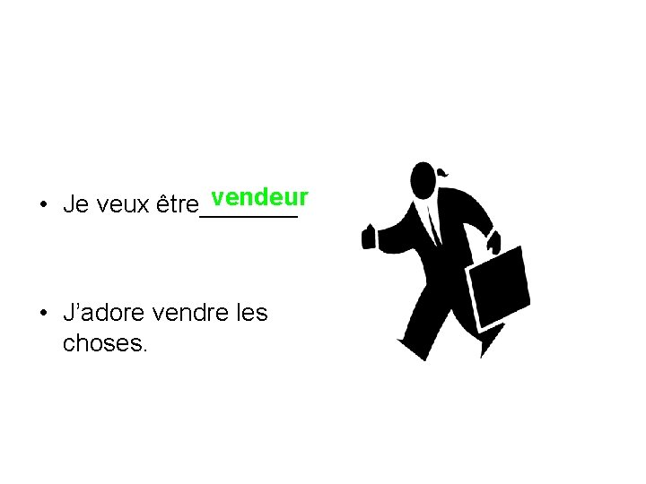 vendeur • Je veux être_______ • J’adore vendre les choses. 