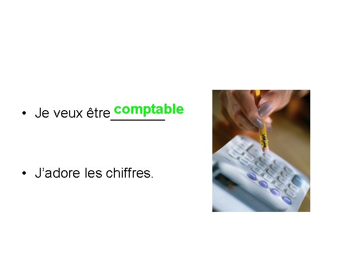 comptable • Je veux être_______ • J’adore les chiffres. 