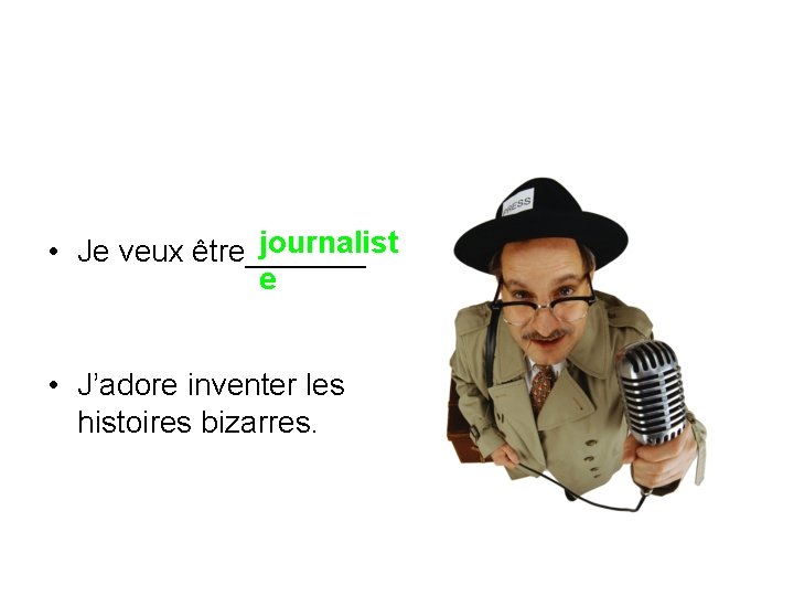 journalist • Je veux être_______ e • J’adore inventer les histoires bizarres. 