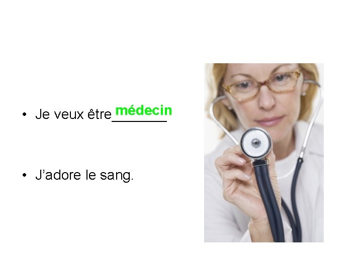 médecin • Je veux être_______ • J’adore le sang. 