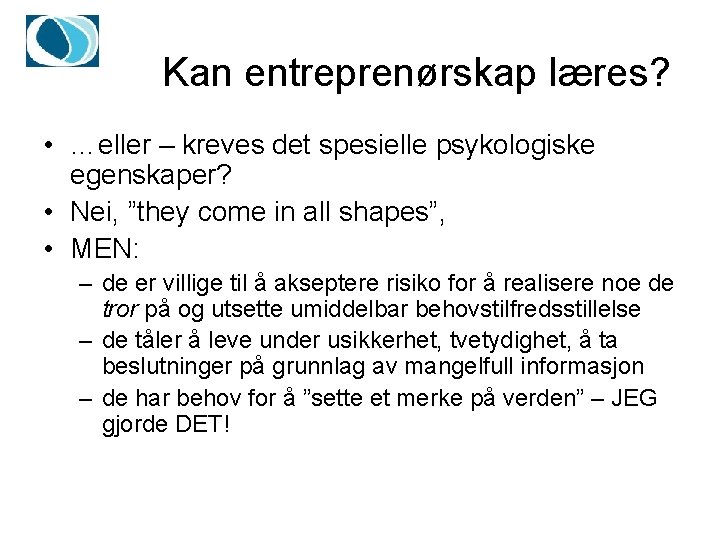 Kan entreprenørskap læres? • …eller – kreves det spesielle psykologiske egenskaper? • Nei, ”they