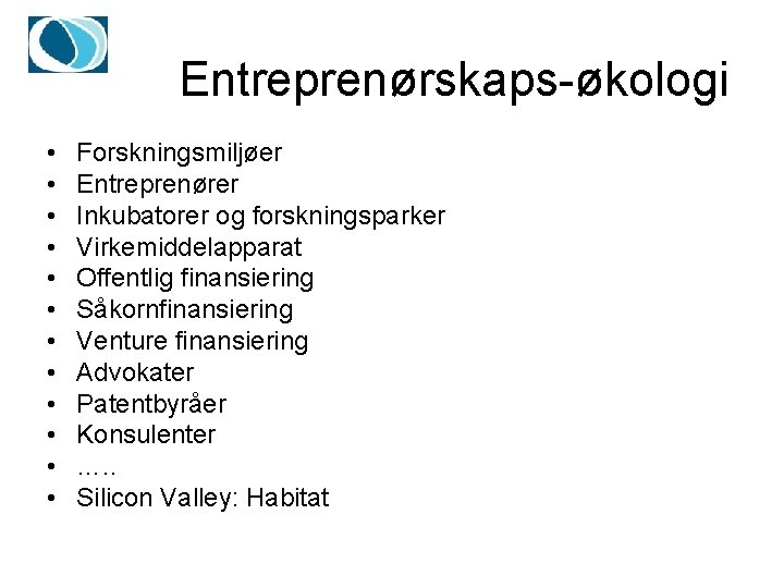 Entreprenørskaps-økologi • • • Forskningsmiljøer Entreprenører Inkubatorer og forskningsparker Virkemiddelapparat Offentlig finansiering Såkornfinansiering Venture