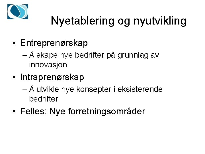 Nyetablering og nyutvikling • Entreprenørskap – Å skape nye bedrifter på grunnlag av innovasjon