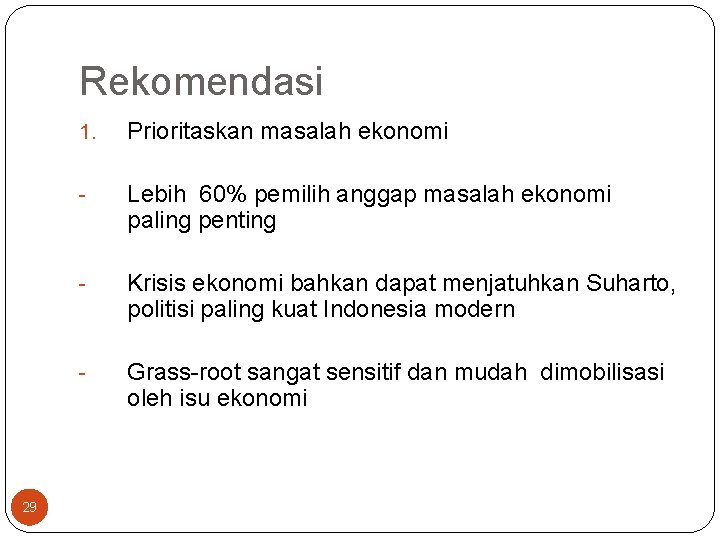 Rekomendasi 29 1. Prioritaskan masalah ekonomi - Lebih 60% pemilih anggap masalah ekonomi paling Rekomendasi 29 1. Prioritaskan masalah ekonomi - Lebih 60% pemilih anggap masalah ekonomi paling