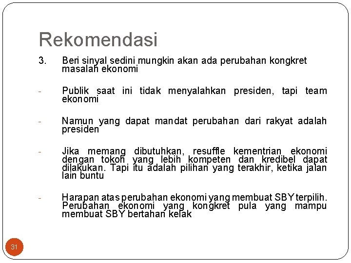 Rekomendasi 31 3. Beri sinyal sedini mungkin akan ada perubahan kongkret masalah ekonomi - Rekomendasi 31 3. Beri sinyal sedini mungkin akan ada perubahan kongkret masalah ekonomi -