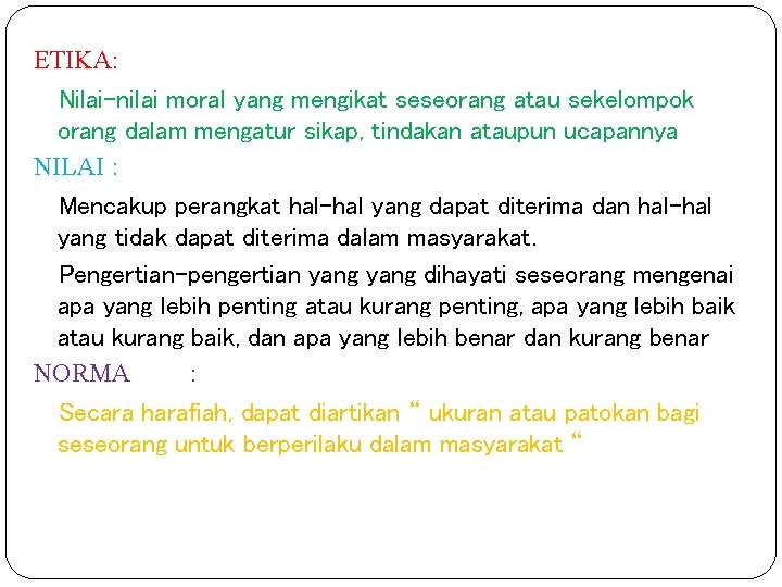 ETIKA: Nilai-nilai moral yang mengikat seseorang atau sekelompok orang dalam mengatur sikap, tindakan ataupun ETIKA: Nilai-nilai moral yang mengikat seseorang atau sekelompok orang dalam mengatur sikap, tindakan ataupun