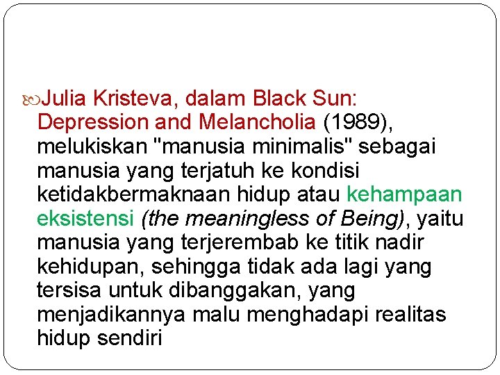 Julia Kristeva, dalam Black Sun: Depression and Melancholia (1989), melukiskan "manusia minimalis" sebagai Julia Kristeva, dalam Black Sun: Depression and Melancholia (1989), melukiskan "manusia minimalis" sebagai