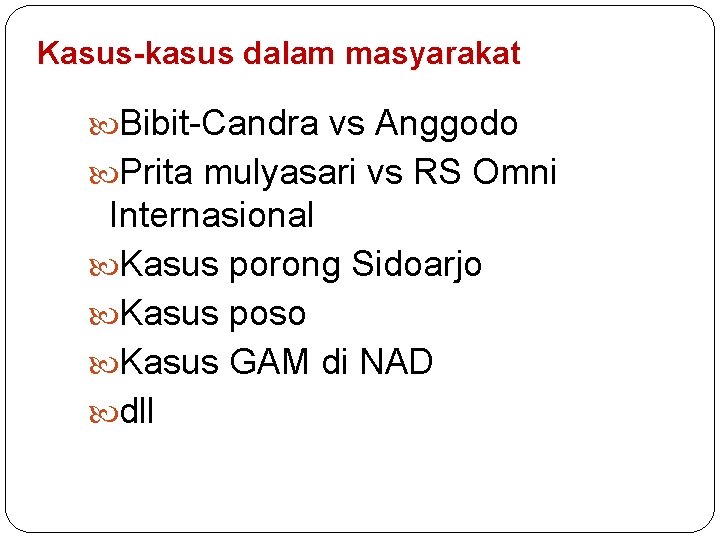 Kasus-kasus dalam masyarakat Bibit-Candra vs Anggodo Prita mulyasari vs RS Omni Internasional Kasus porong Kasus-kasus dalam masyarakat Bibit-Candra vs Anggodo Prita mulyasari vs RS Omni Internasional Kasus porong