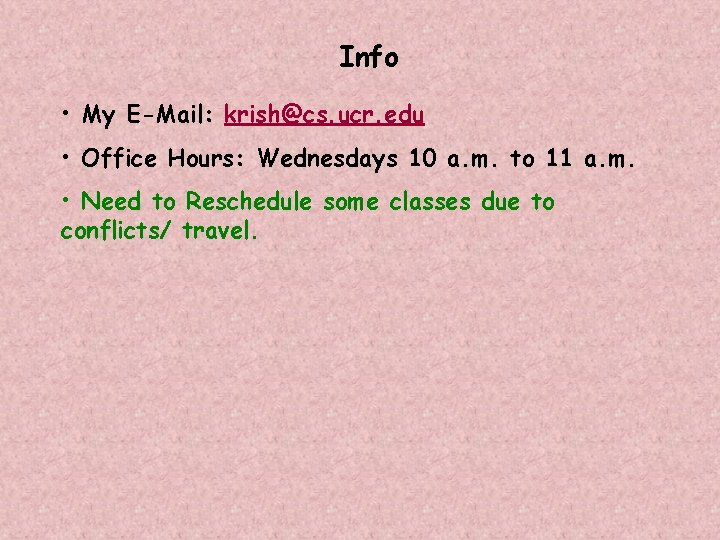 Info • My E-Mail: krish@cs. ucr. edu • Office Hours: Wednesdays 10 a. m.