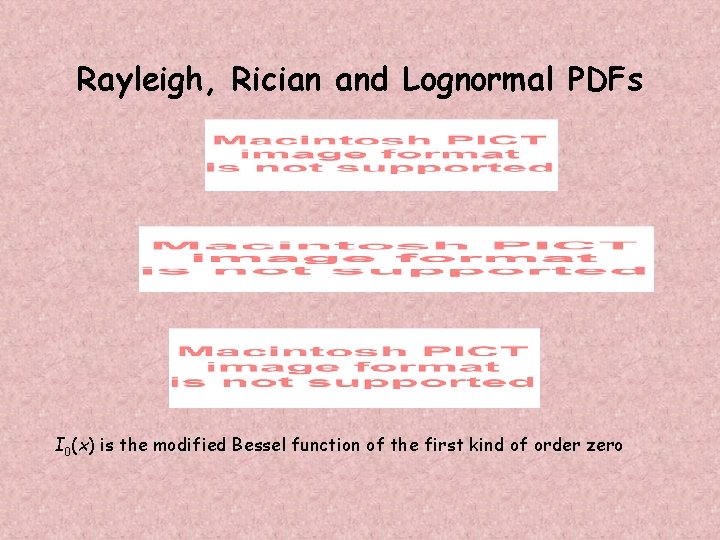 Rayleigh, Rician and Lognormal PDFs I 0(x) is the modified Bessel function of the