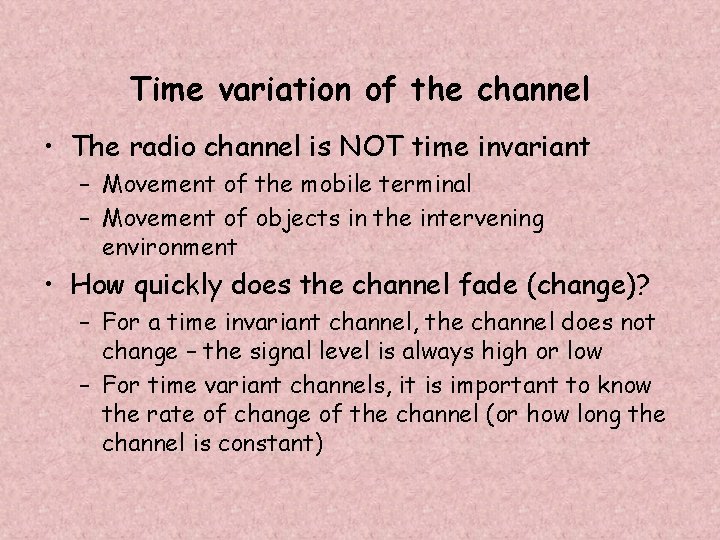 Time variation of the channel • The radio channel is NOT time invariant –