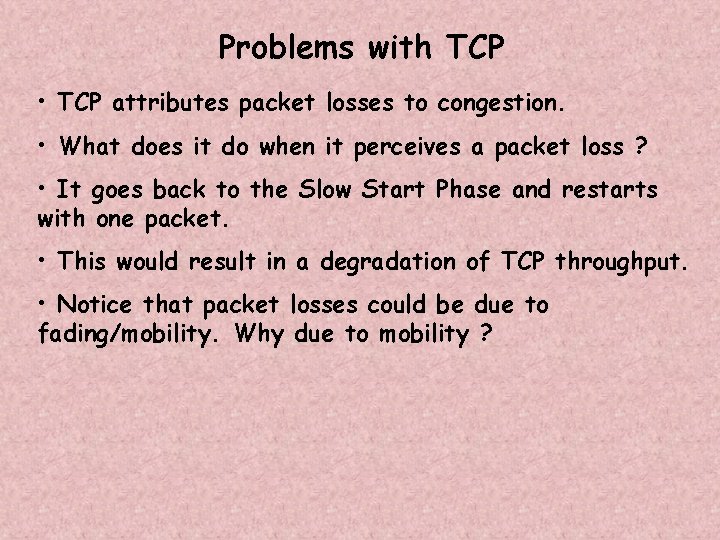 Problems with TCP • TCP attributes packet losses to congestion. • What does it