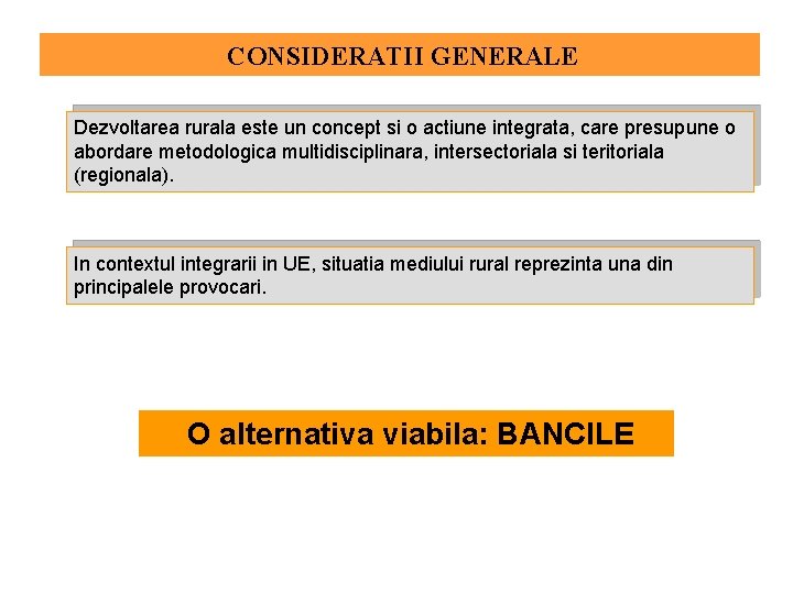 CONSIDERATII GENERALE Dezvoltarea rurala este un concept si o actiune integrata, care presupune o