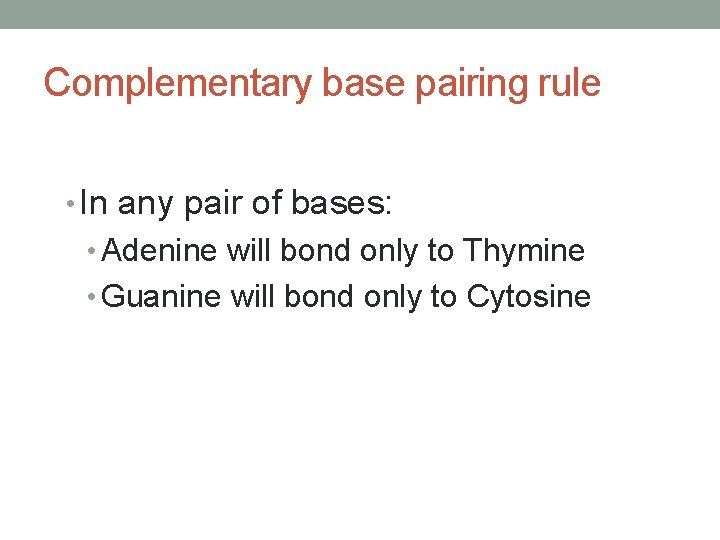 Complementary base pairing rule • In any pair of bases: • Adenine will bond