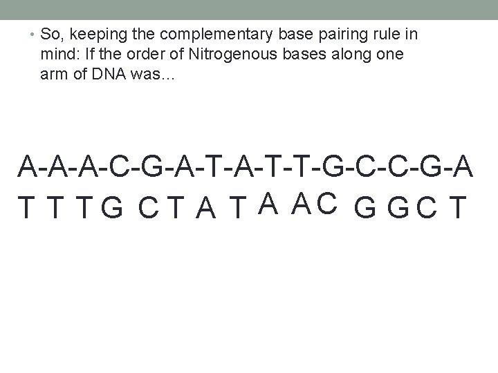  • So, keeping the complementary base pairing rule in mind: If the order