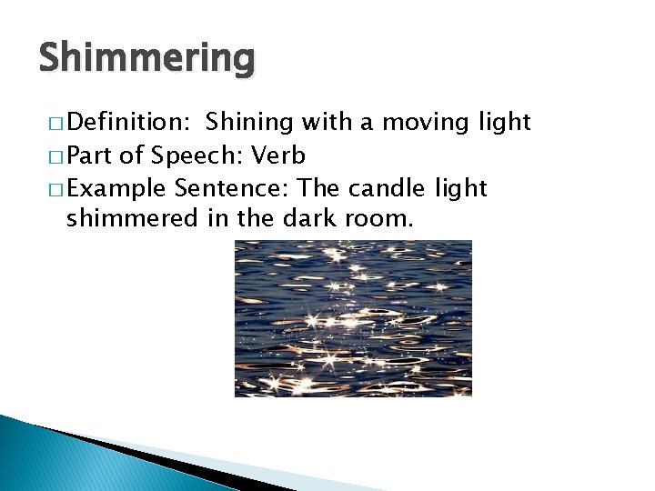 Shimmering � Definition: Shining with a moving light � Part of Speech: Verb �