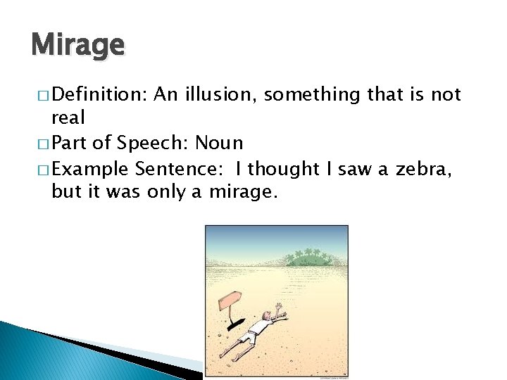 Mirage � Definition: An illusion, something that is not real � Part of Speech: