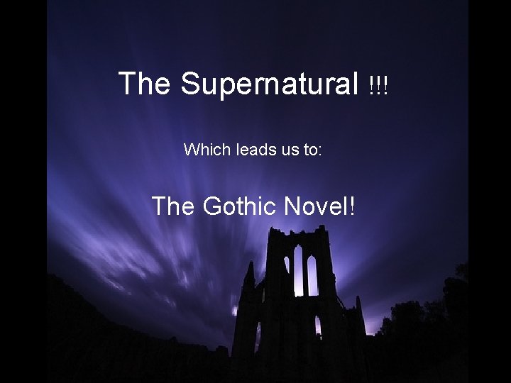 The Supernatural !!! Which leads us to: The Gothic Novel! The Supernatural !!! Which leads us to: The Gothic Novel!