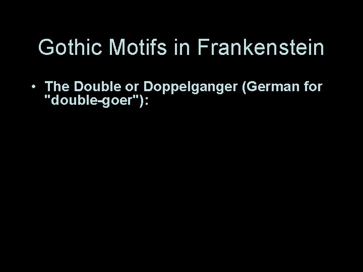Gothic Motifs in Frankenstein • The Double or Doppelganger (German for "double-goer"): Gothic Motifs in Frankenstein • The Double or Doppelganger (German for "double-goer"):