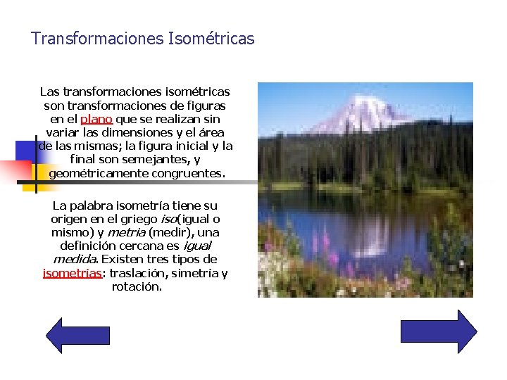 Transformaciones Isométricas Las transformaciones isométricas son transformaciones de figuras en el plano que se