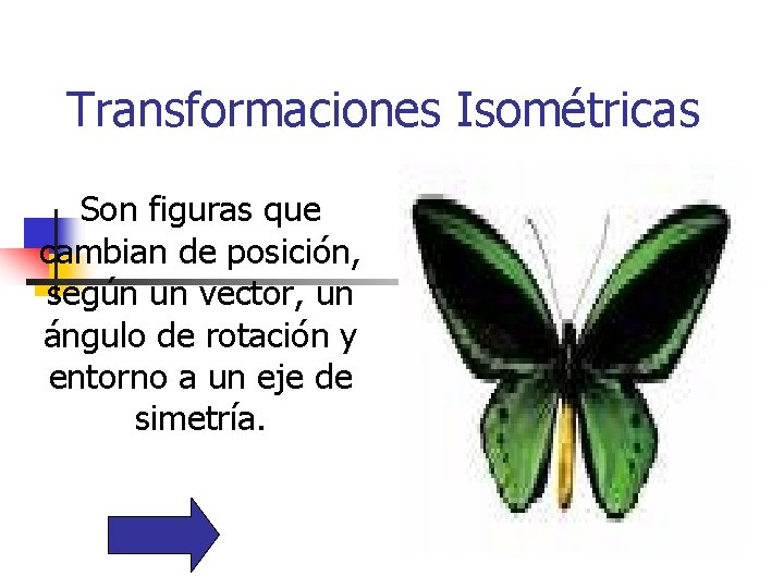 Transformaciones Isométricas Son figuras que cambian de posición, según un vector, un ángulo de