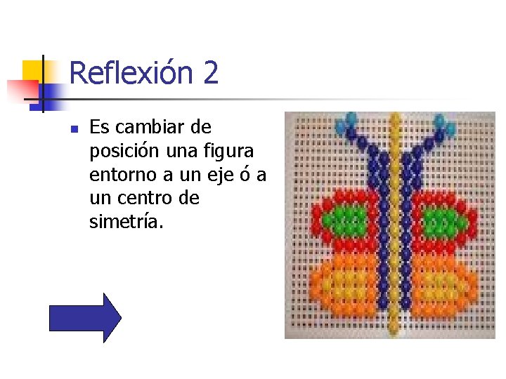 Reflexión 2 n Es cambiar de posición una figura entorno a un eje ó