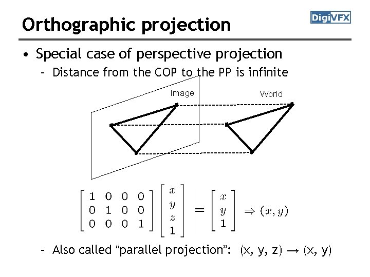 Orthographic projection • Special case of perspective projection – Distance from the COP to Orthographic projection • Special case of perspective projection – Distance from the COP to