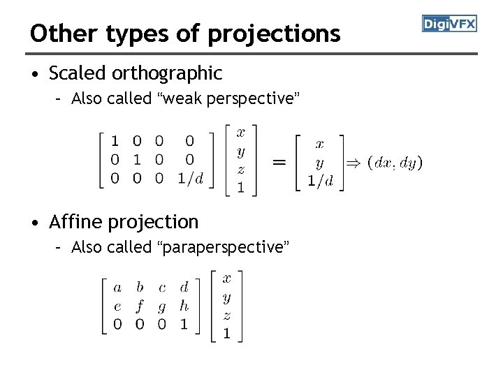Other types of projections • Scaled orthographic – Also called “weak perspective” • Affine Other types of projections • Scaled orthographic – Also called “weak perspective” • Affine