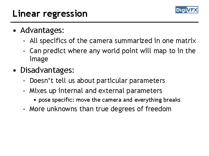 Linear regression • Advantages: – All specifics of the camera summarized in one matrix Linear regression • Advantages: – All specifics of the camera summarized in one matrix