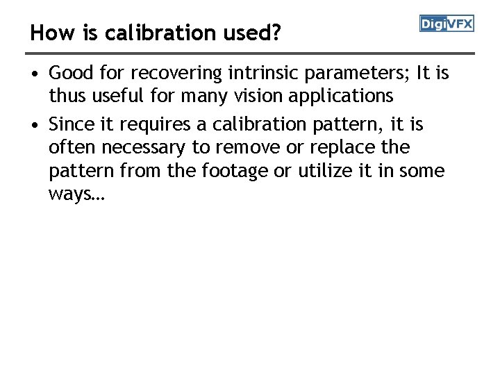 How is calibration used? • Good for recovering intrinsic parameters; It is thus useful How is calibration used? • Good for recovering intrinsic parameters; It is thus useful