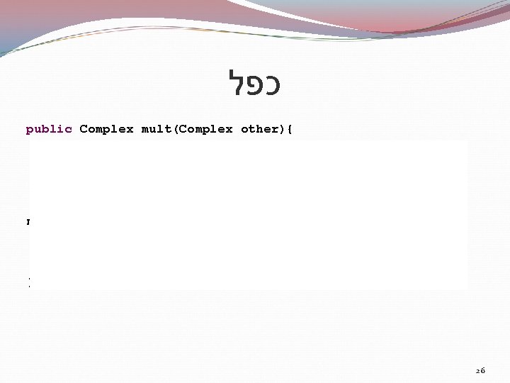  כפל public Complex mult(Complex other){ Complex result = null; if (other != null)