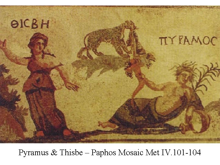 Pyramus & Thisbe – Paphos Mosaic Met IV. 101 -104 