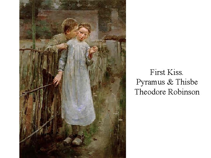 First Kiss. Pyramus & Thisbe Theodore Robinson 