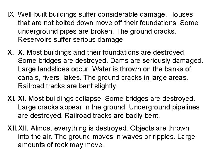 IX. Well-built buildings suffer considerable damage. Houses that are not bolted down move off