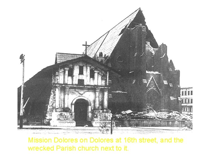 Mission Dolores at 16 th street, and the wrecked Parish church next to it.