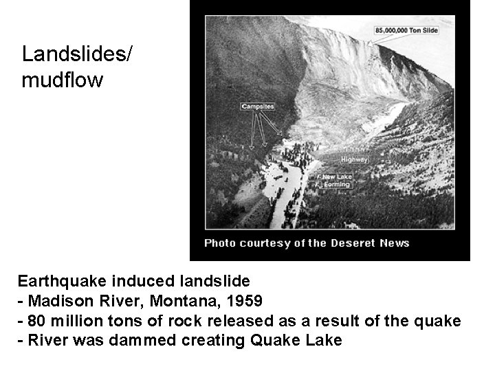 Landslides/ mudflow Earthquake induced landslide - Madison River, Montana, 1959 - 80 million tons