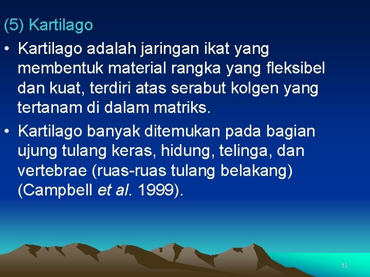 (5) Kartilago • Kartilago adalah jaringan ikat yang membentuk material rangka yang fleksibel dan