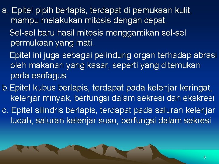 a. Epitel pipih berlapis, terdapat di pemukaan kulit, mampu melakukan mitosis dengan cepat. Sel-sel