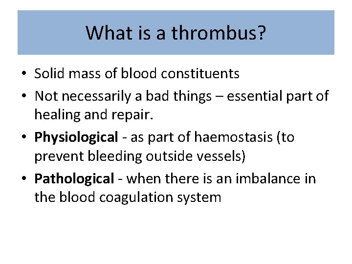 What is a thrombus? • Solid mass of blood constituents • Not necessarily a