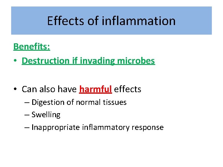 Effects of inflammation Benefits: • Destruction if invading microbes • Can also have harmful