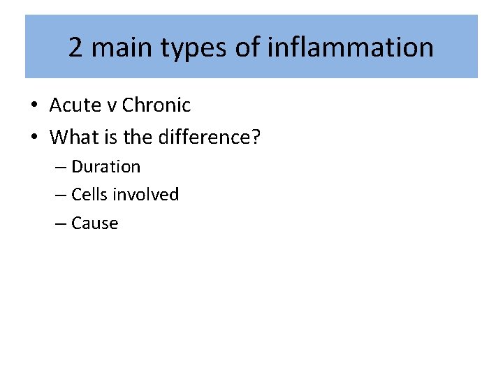 2 main types of inflammation • Acute v Chronic • What is the difference?