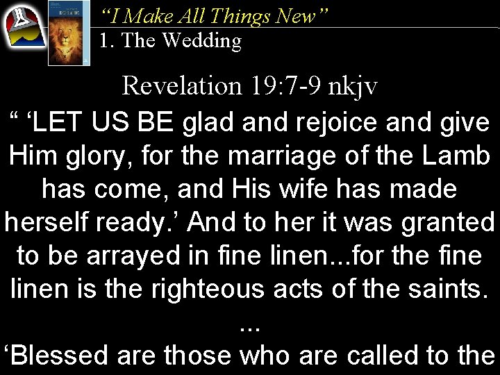 “I Make All Things New” 1. The Wedding Revelation 19: 7 -9 nkjv “