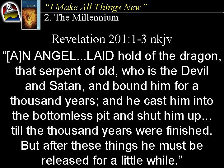 “I Make All Things New” 2. The Millennium Revelation 201: 1 -3 nkjv “[A]N
