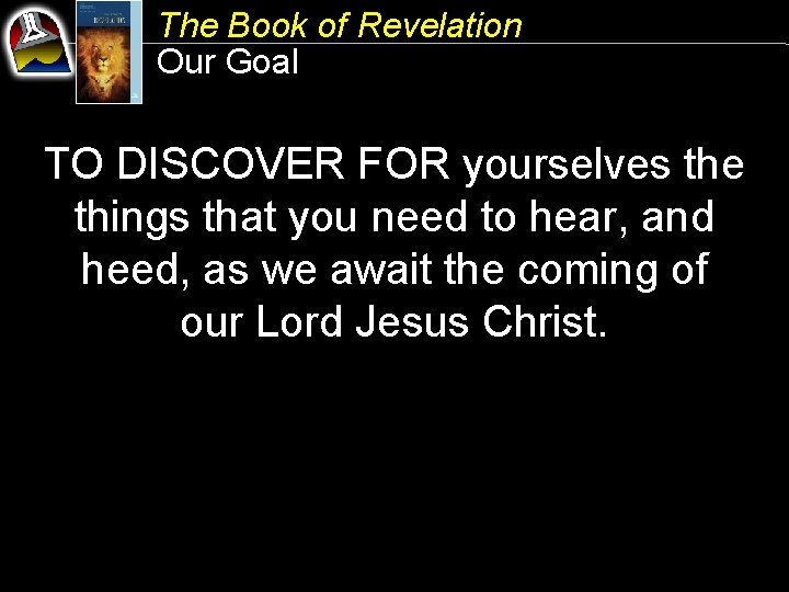 The Book of Revelation Our Goal TO DISCOVER FOR yourselves the things that you