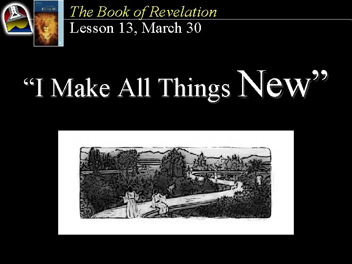 The Book of Revelation Lesson 13, March 30 “I Make All Things New” 